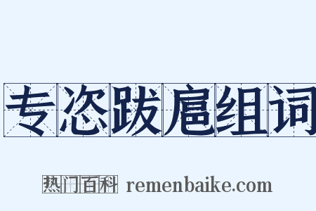 专恣跋扈组词是什么意思的图片